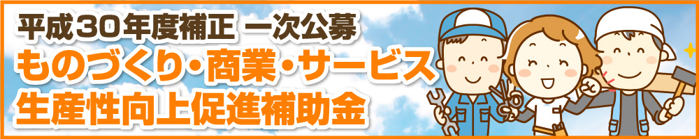 平成30年度補正 一次公募 ものづくり・商業・サービス生産性向上促進補助金メイン画像